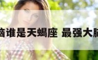 最强大脑谁是天蝎座 最强大脑里有谁
