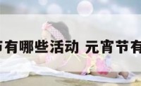 过元宵节有哪些活动 元宵节有啥活动?