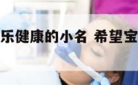 给宝宝起快乐健康的小名 希望宝宝健康快乐的小名