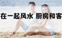 厨房跟客厅在一起风水 厨房和客厅在一起怎么装修设计