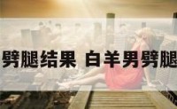 白羊座男生劈腿结果 白羊男劈腿选择了新欢