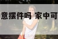 家中可以摆如意摆件吗 家中可以摆如意摆件吗风水好吗