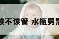 水瓶座男生该不该管 水瓶男需要被关心吗