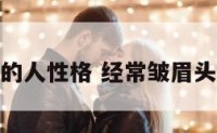 经常皱眉头的人性格 经常皱眉头有什么坏处