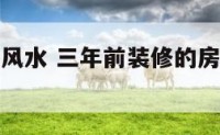 三年未装修风水 三年前装修的房子还有甲醛吗