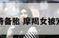 摩羯座女对待备胎 摩羯女被宠爱时的表现