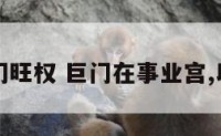 事业宫巨门旺权 巨门在事业宫,以口才为主