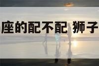 狮子座和天蝎座的配不配 狮子座和天蝎座的配对