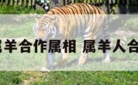 2018属羊合作属相 属羊人合作属相