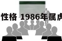 1986年虎性格 1986年属虎人性格怎么样
