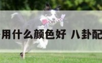 八卦用什么颜色好 八卦配颜色