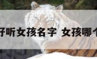什么姓最好听女孩名字 女孩哪个姓最好听