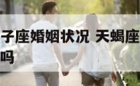 天蝎座和狮子座婚姻状况 天蝎座和狮子座婚姻状况一样吗