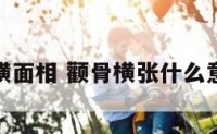 颧横面相 颧骨横张什么意思