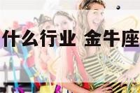 金牛座适合干什么行业 金牛座的人适合做什么生意
