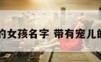 带宠的女孩名字 带有宠儿的名字