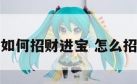风水知识如何招财进宝 怎么招财运风水