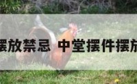 摆件摆放禁忌 中堂摆件摆放禁忌