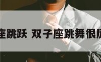 双子座跳跃 双子座跳舞很厉害吗