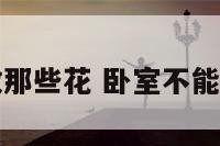卧室不能摆放那些花 卧室不能摆放什么植物