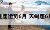 天蝎座星座运势6月 天蝎座6月份运程