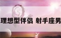 射手座男人理想型伴侣 射手座男生择偶标准
