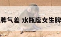 水瓶座女生脾气差 水瓶座女生脾气差的原因