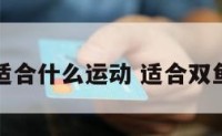 双鱼座男适合什么运动 适合双鱼男的运动