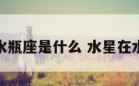 水星落在水瓶座是什么 水星在水瓶座顺行