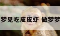 周公解梦梦见吃皮皮虾 做梦梦到吃虾皮