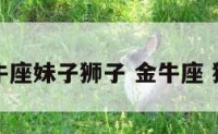 金牛座妹子狮子 金牛座 狮子