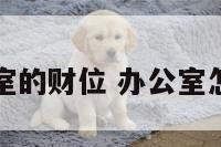 怎样找办公室的财位 办公室怎么找财神位