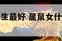 属鼠女几时出生最好 属鼠女什么时候出生最好