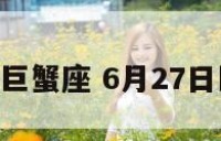 6月27号的巨蟹座 6月27日巨蟹座运势