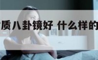什么样的材质八卦镜好 什么样的八卦镜威力最厉害