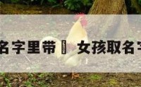 女孩名字里带皛 女孩取名字带嫙