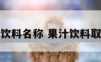 果汁类饮料名称 果汁饮料取名大全