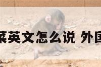 外国蔬菜英文怎么说 外国的蔬菜