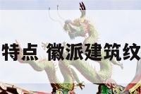 徽派建筑纹样特点 徽派建筑纹样特点有哪些