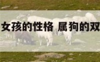 属狗双子座女孩的性格 属狗的双子女什么性格