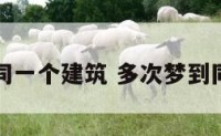 总是梦到同一个建筑 多次梦到同一座房子