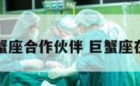 事业巨蟹座合作伙伴 巨蟹座在事业上