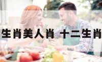 十二生肖美人肖 十二生肖谁美