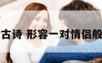 配对爱情古诗 形容一对情侣般配的诗句