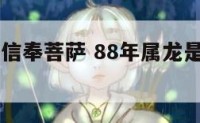 88年属龙信奉菩萨 88年属龙是什么菩萨佛
