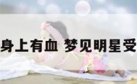 梦见明星身上有血 梦见明星受伤很心疼