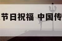 帮我找回传统节日祝福 中国传统节日祝福语大全