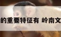 岭南文化的重要特征有 岭南文化主要有