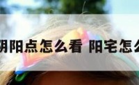 阳宅的阴阳点怎么看 阳宅怎么分阴阳