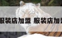2017服装店加盟 服装店加盟排行